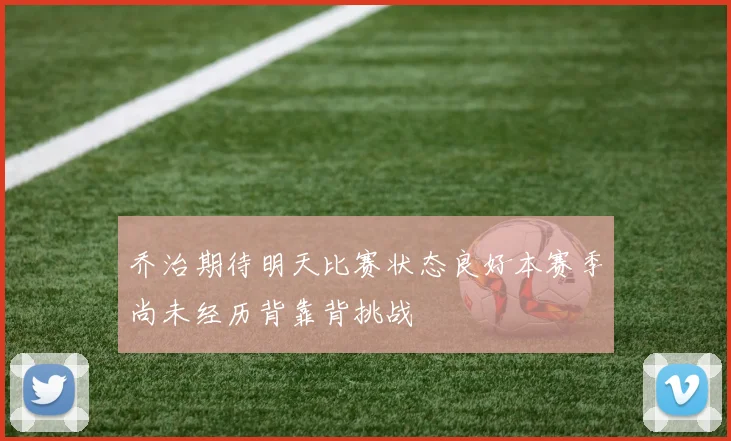 乔治期待明天比赛状态良好本赛季尚未经历背靠背挑战