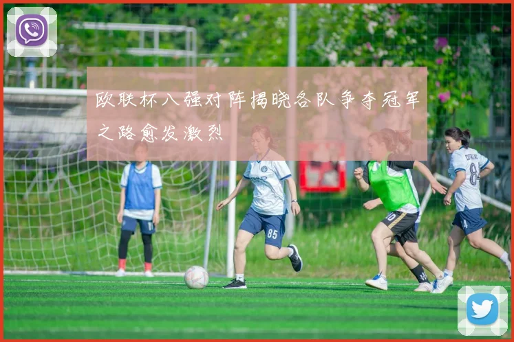 欧联杯八强对阵揭晓各队争夺冠军之路愈发激烈
